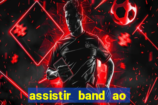 assistir band ao vivo gratis